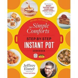 The Simple Comforts Step-By-Step Instant Pot Cookbook: The Easiest and Most Sati